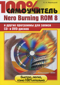 100% самоучитель Nero Burning Rom 8 и другие программы для записи CD-и DVD- дисков (+ CD-ROM) Серия: 100% самоучитель инфо 3139e.